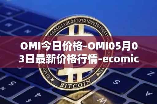 OMI今日价格-OMI05月03日最新价格行情-ecomicollect最新走势消息