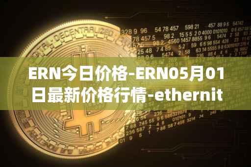 ERN今日价格-ERN05月01日最新价格行情-ethernity-chain最新走势消息