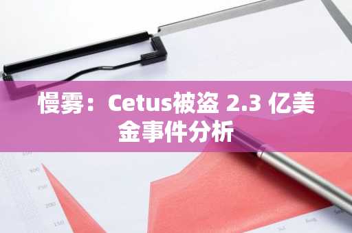 慢雾：Cetus被盗 2.3 亿美金事件分析