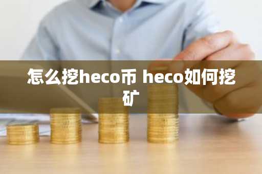 怎么挖heco币 heco如何挖矿