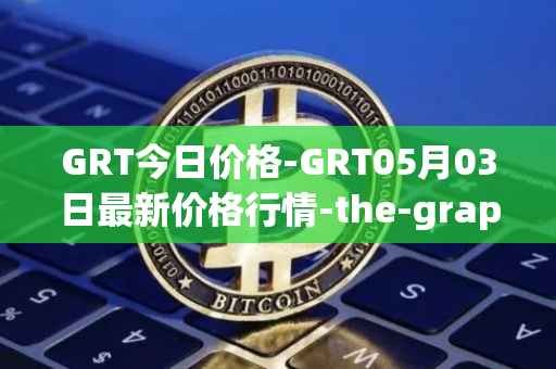 GRT今日价格-GRT05月03日最新价格行情-the-graph最新走势消息