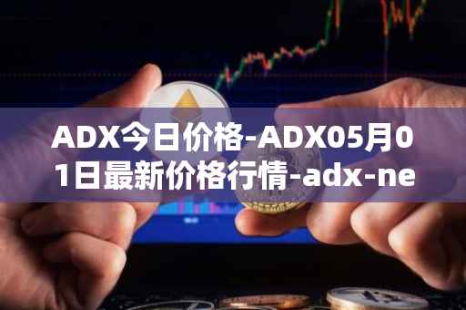 ADX今日价格-ADX05月01日最新价格行情-adx-net最新走势消息