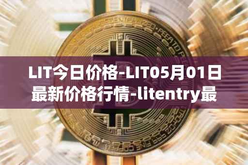 LIT今日价格-LIT05月01日最新价格行情-litentry最新走势消息
