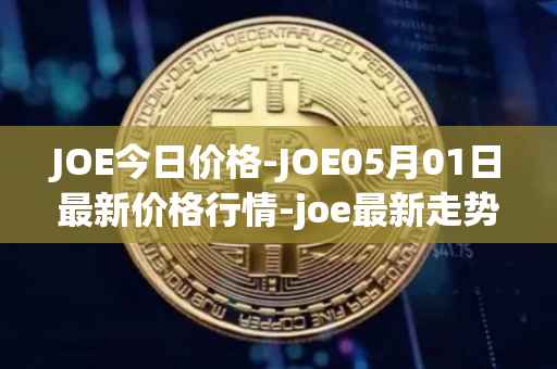JOE今日价格-JOE05月01日最新价格行情-joe最新走势消息
