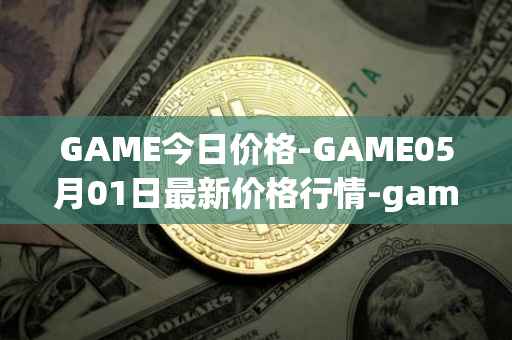 GAME今日价格-GAME05月01日最新价格行情-gamestarter最新走势消息