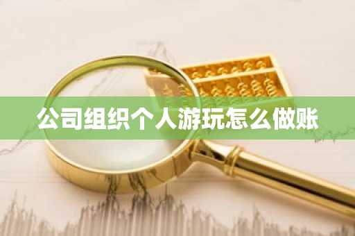 公司组织个人游玩怎么做账
