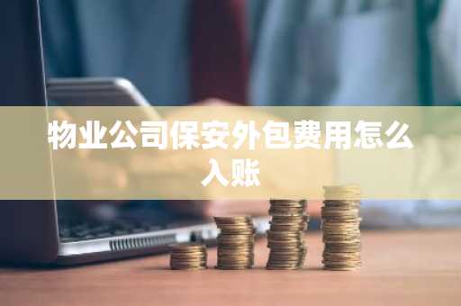 物业公司保安外包费用怎么入账