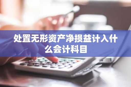 处置无形资产净损益计入什么会计科目