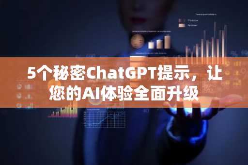 5个秘密ChatGPT提示，让您的AI体验全面升级
