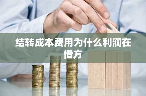 结转成本费用为什么利润在借方