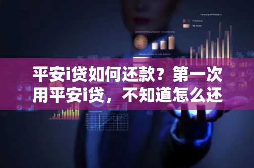 平安i贷如何还款？第一次用平安i贷，不知道怎么还钱。