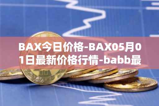 BAX今日价格-BAX05月01日最新价格行情-babb最新走势消息