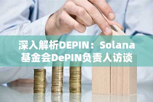深入解析DEPIN：Solana基金会DePIN负责人访谈
