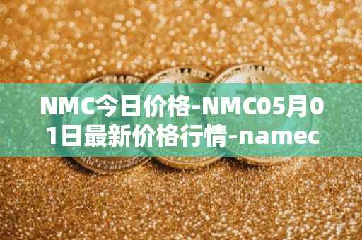 NMC今日价格-NMC05月01日最新价格行情-namecoin最新走势消息
