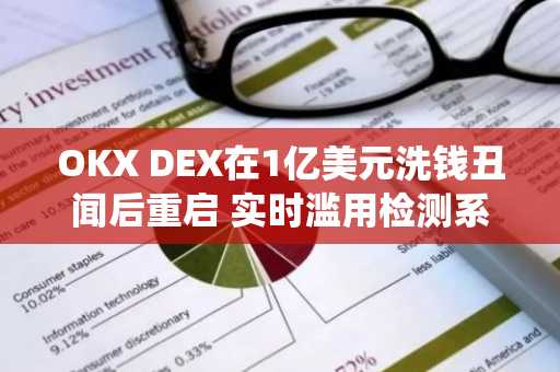 OKX DEX在1亿美元洗钱丑闻后重启 实时滥用检测系统上线