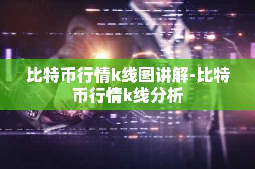 比特币行情k线图讲解-比特币行情k线分析