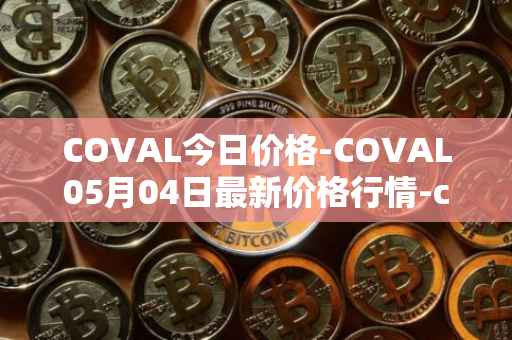 COVAL今日价格-COVAL05月04日最新价格行情-circuits-of-value最新走势消息