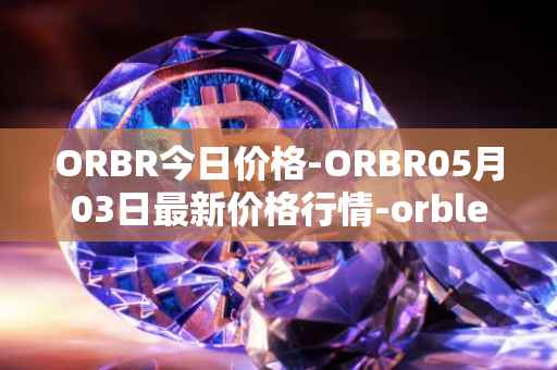 ORBR今日价格-ORBR05月03日最新价格行情-orbler最新走势消息