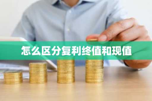 怎么区分复利终值和现值