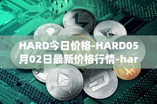 HARD今日价格-HARD05月02日最新价格行情-hard-protocol最新走势消息