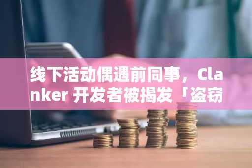 线下活动偶遇前同事，Clanker 开发者被揭发「盗窃 Velodrome 资金」而退出团队