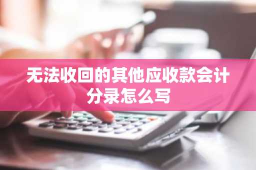 无法收回的其他应收款会计分录怎么写