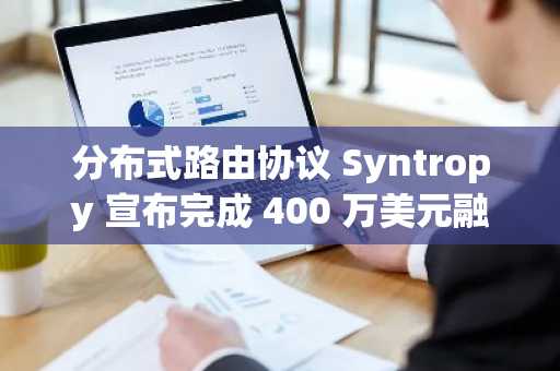分布式路由协议 Syntropy 宣布完成 400 万美元融资