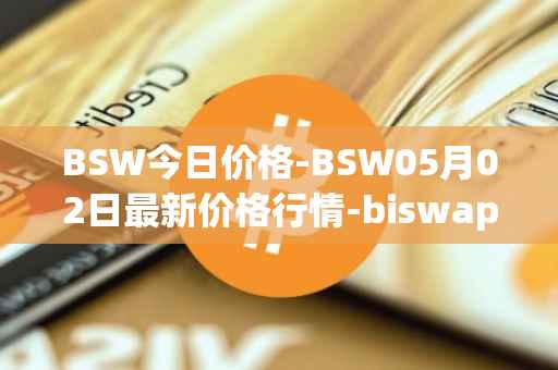 BSW今日价格-BSW05月02日最新价格行情-biswap最新走势消息