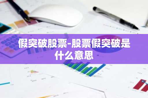 假突破股票-股票假突破是什么意思