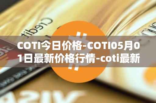 COTI今日价格-COTI05月01日最新价格行情-coti最新走势消息