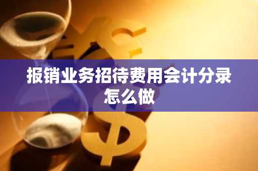 报销业务招待费用会计分录怎么做