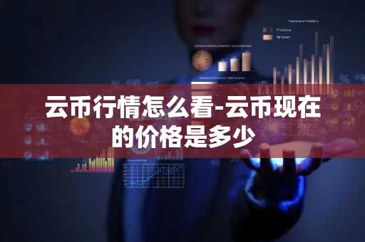 云币行情怎么看-云币现在的价格是多少