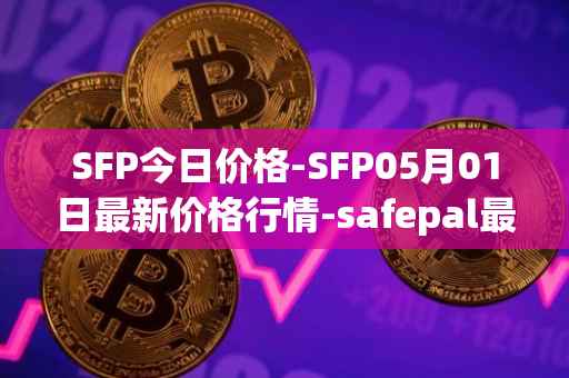SFP今日价格-SFP05月01日最新价格行情-safepal最新走势消息