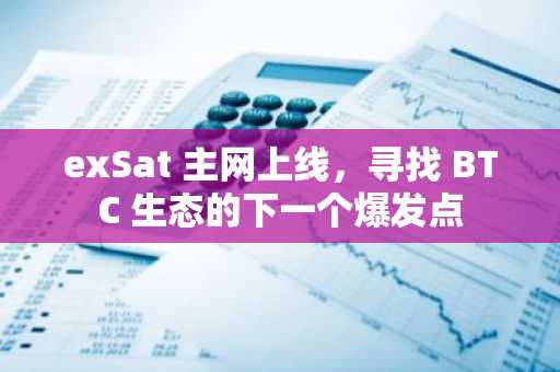 exSat 主网上线，寻找 BTC 生态的下一个爆发点