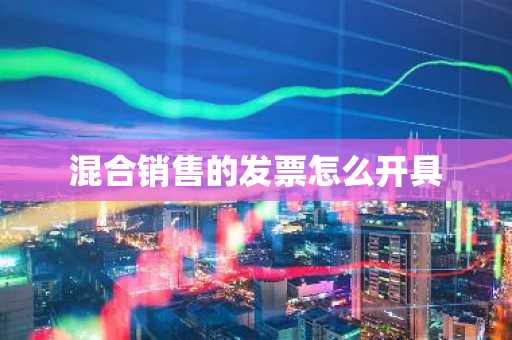 混合销售的发票怎么开具