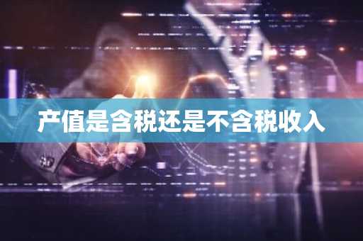 产值是含税还是不含税收入