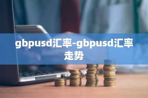 gbpusd汇率-gbpusd汇率走势