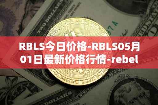 RBLS今日价格-RBLS05月01日最新价格行情-rebelbots最新走势消息