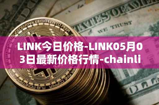 LINK今日价格-LINK05月03日最新价格行情-chainlink最新走势消息