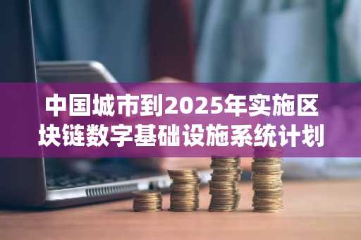 中国城市到2025年实施区块链数字基础设施系统计划