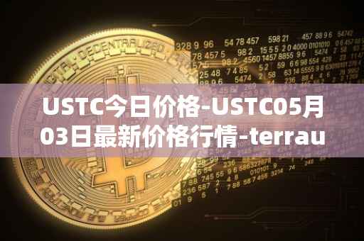 USTC今日价格-USTC05月03日最新价格行情-terrausd最新走势消息