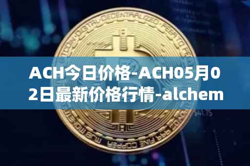 ACH今日价格-ACH05月02日最新价格行情-alchemy-pay最新走势消息