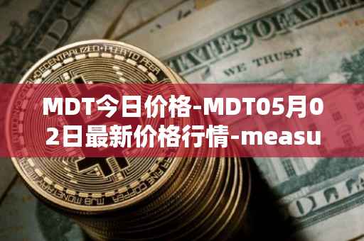 MDT今日价格-MDT05月02日最新价格行情-measurable-data-token最新走势消息