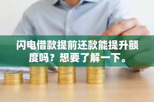 闪电借款提前还款能提升额度吗？想要了解一下。
