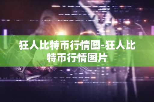 狂人比特币行情图-狂人比特币行情图片