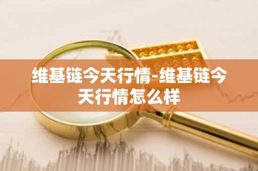 维基链今天行情-维基链今天行情怎么样