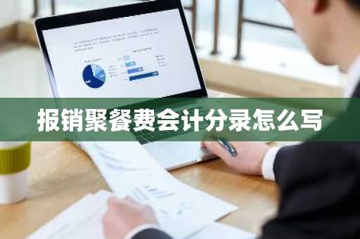 报销聚餐费会计分录怎么写