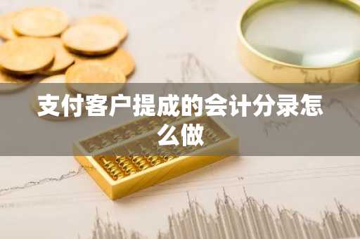 支付客户提成的会计分录怎么做