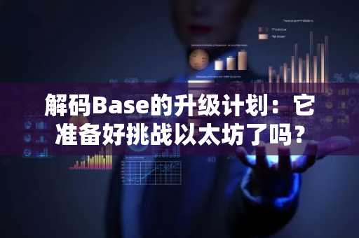 解码Base的升级计划：它准备好挑战以太坊了吗？