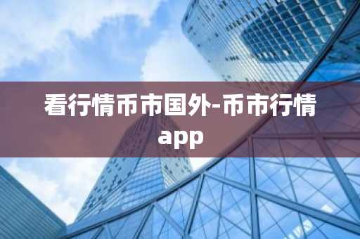 看行情币市国外-币市行情app